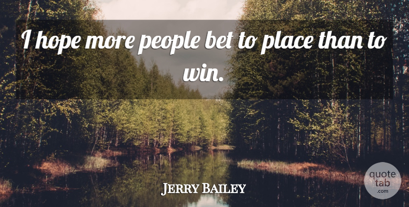 Jerry Bailey Quote About Bet, Hope, People: I Hope More People Bet...
