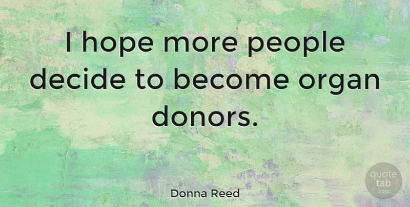 Donna Reed Quote About People, Donors, Organ Donor: I Hope More People Decide...