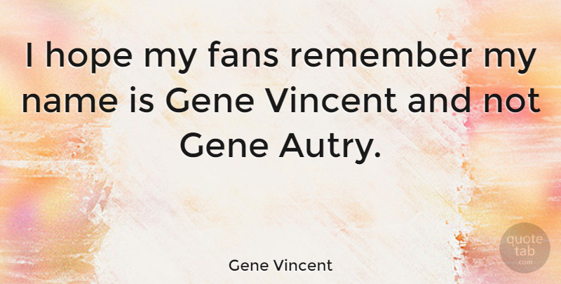Gene Vincent Quote About Names, Fans, Remember: I Hope My Fans Remember...