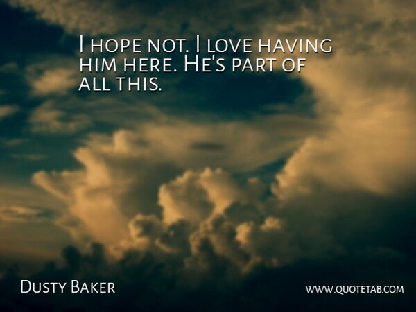 Dusty Baker Quote About Hope, Love: I Hope Not I Love...