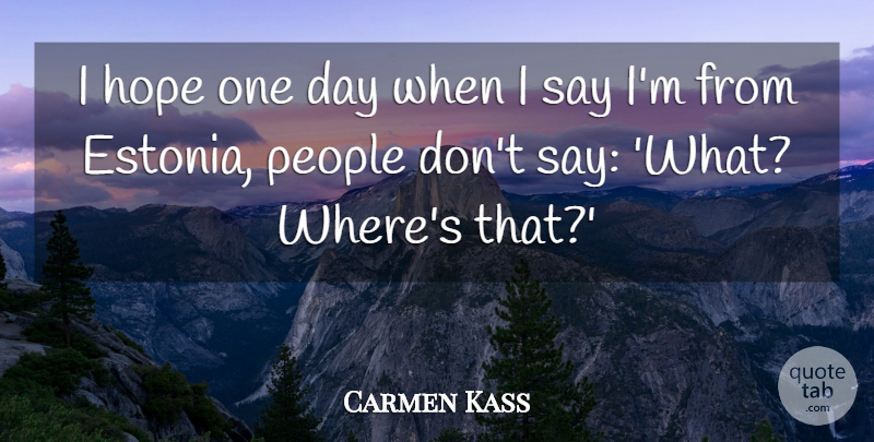 Carmen Kass Quote About People, One Day, Estonia: I Hope One Day When...