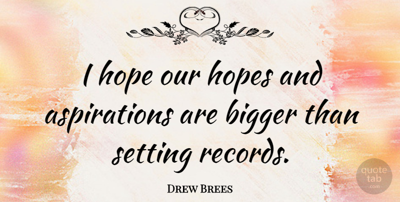 Drew Brees Quote About Football, Inspiration, Records: I Hope Our Hopes And...