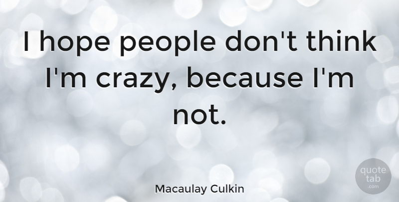 Macaulay Culkin Quote About Crazy, Thinking, People: I Hope People Dont Think...