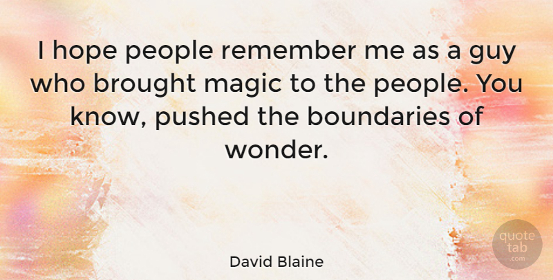 David Blaine Quote About Boundaries, Brought, Guy, Hope, People: I Hope People Remember Me...