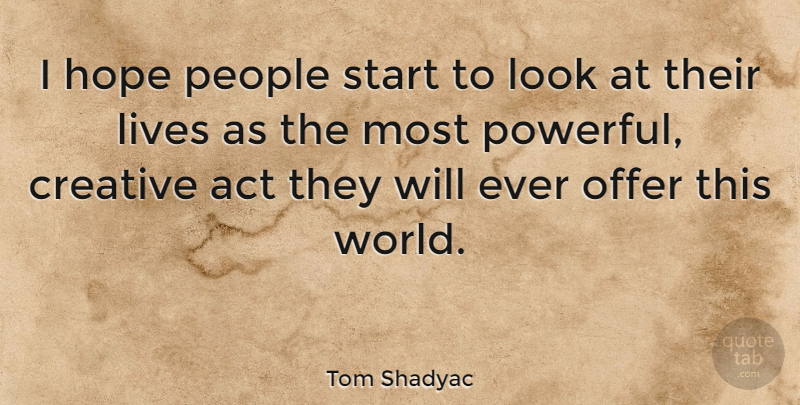 Tom Shadyac Quote About Powerful, People, Creative: I Hope People Start To...