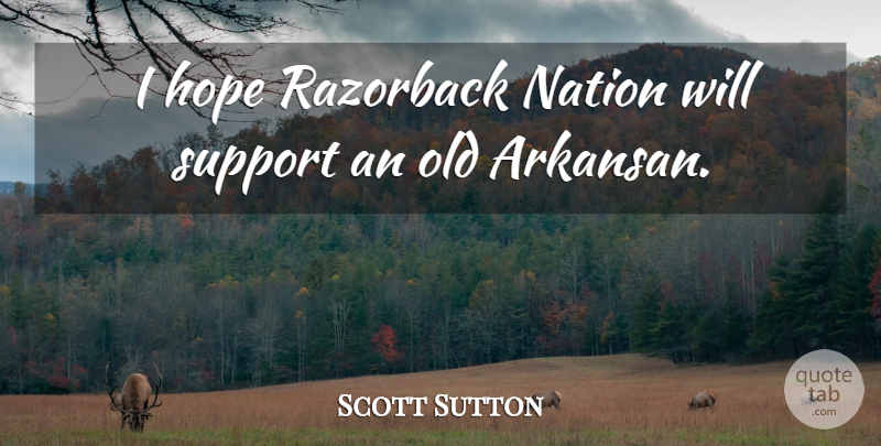 Scott Sutton Quote About Hope, Nation, Support: I Hope Razorback Nation Will...