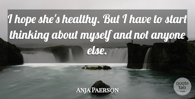 Anja Paerson Quote About Anyone, Hope, Start, Thinking: I Hope Shes Healthy But...