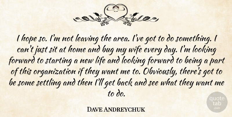 Dave Andreychuk Quote About Bug, Forward, Home, Hope, Leaving: I Hope So Im Not...