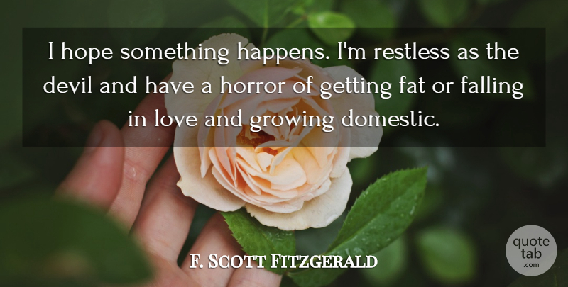F. Scott Fitzgerald Quote About Falling In Love, Devil, Growing: I Hope Something Happens Im...