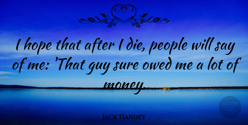 Jack Handey Quote About Guy, Hope, Owed, People, Sure: I Hope That After I...
