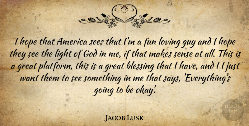 Jacob Lusk Quote About America, Blessing, Fun, God, Great: I Hope That America Sees...