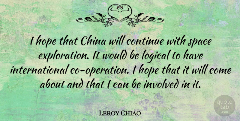 Leroy Chiao Quote About Space, Would Be, Exploration: I Hope That China Will...