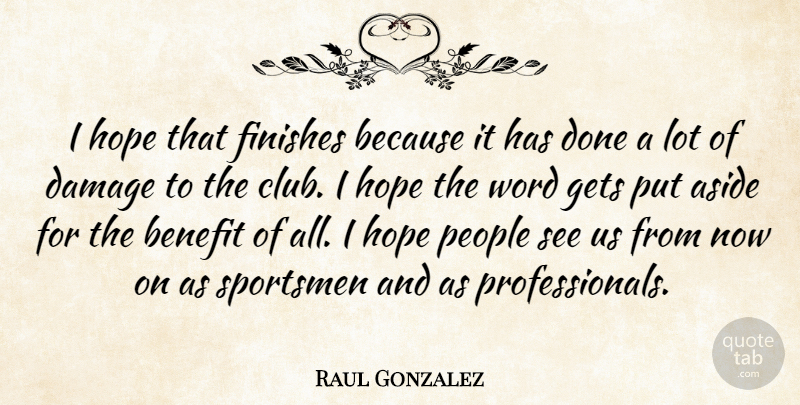 Raul Gonzalez Quote About Aside, Benefit, Damage, Finishes, Gets: I Hope That Finishes Because...