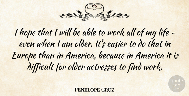 Penelope Cruz Quote About America, Difficult, Easier, Europe, Hope: I Hope That I Will...