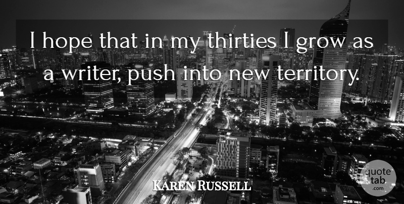 Karen Russell Quote About Territory, Grows, New Territory: I Hope That In My...