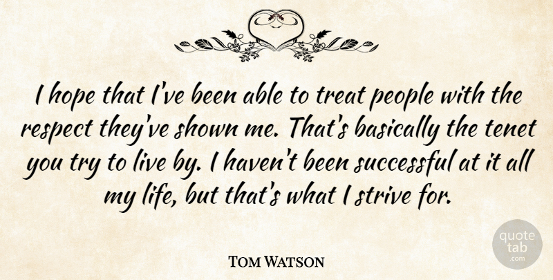Tom Watson Quote About Basically, Hope, Life, People, Respect: I Hope That Ive Been...