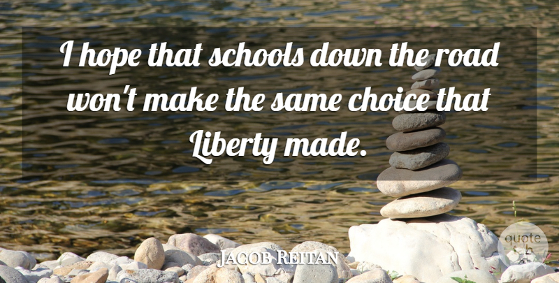 Jacob Reitan Quote About Choice, Hope, Liberty, Road, Schools: I Hope That Schools Down...