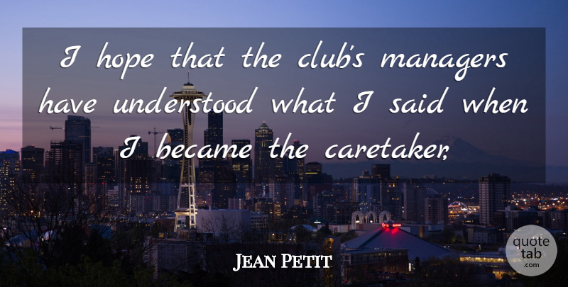 Jean Petit Quote About Became, Hope, Managers, Understood: I Hope That The Clubs...