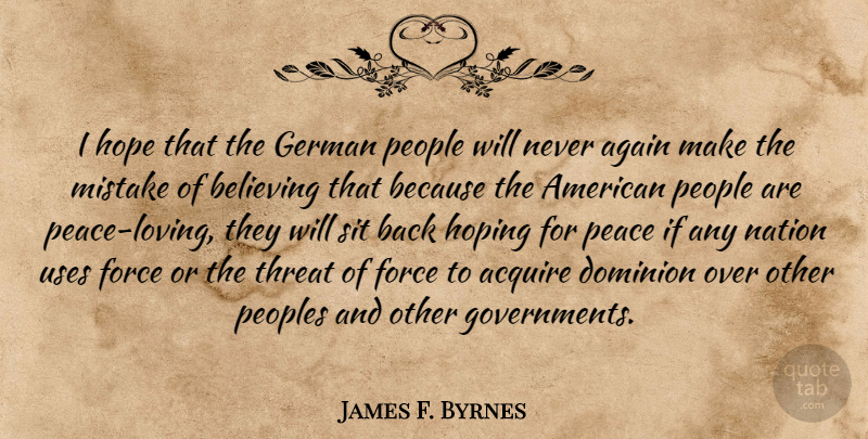 James F. Byrnes Quote About Mistake, Believe, Government: I Hope That The German...