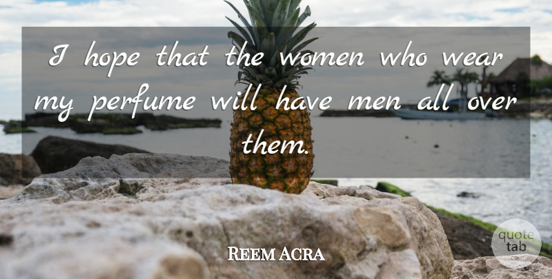 Reem Acra Quote About Hope, Men, Perfume, Wear, Women: I Hope That The Women...