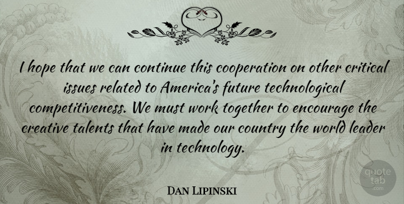 Dan Lipinski Quote About Country, Technology, America: I Hope That We Can...