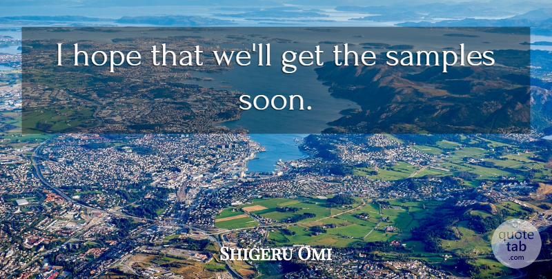 Shigeru Omi Quote About Hope, Samples: I Hope That Well Get...
