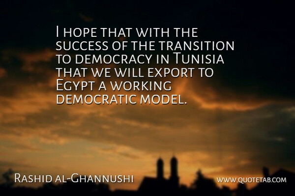 Rashid al-Ghannushi Quote About Egypt, Democracy, Tunisia: I Hope That With The...