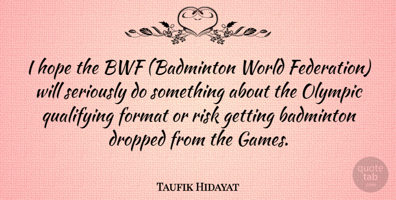 Taufik Hidayat Quote About Badminton, Dropped, Format, Hope, Olympic: I Hope The Bwf Badminton...