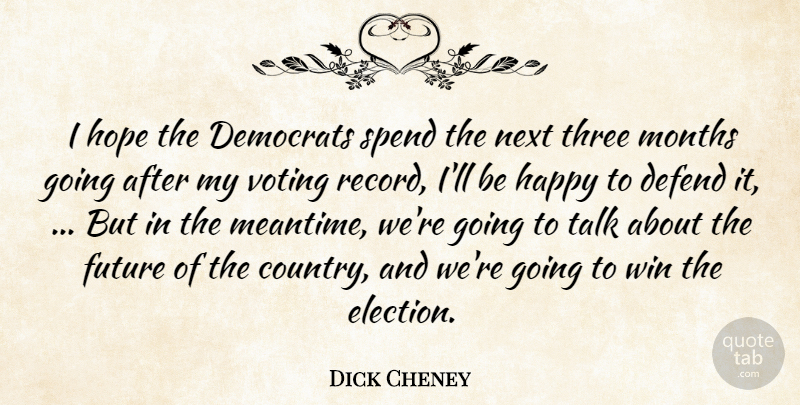 Dick Cheney Quote About Defend, Democrats, Future, Happy, Hope: I Hope The Democrats Spend...
