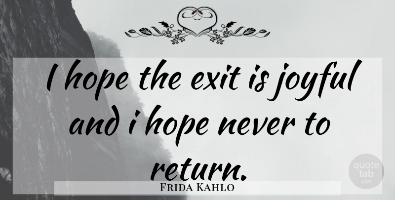 Frida Kahlo Quote About Departure, Return, Exit: I Hope The Exit Is...