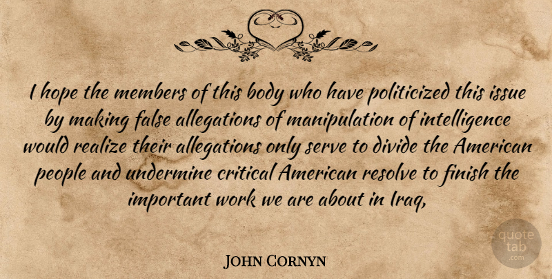 John Cornyn Quote About Body, Critical, Divide, False, Finish: I Hope The Members Of...