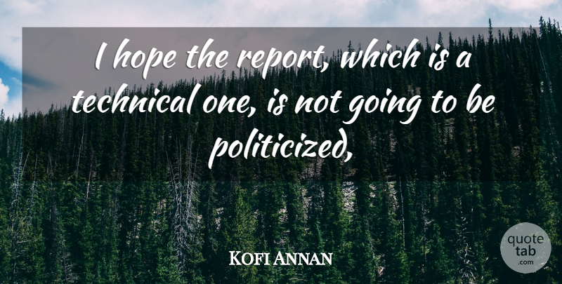 Kofi Annan Quote About Hope, Technical: I Hope The Report Which...