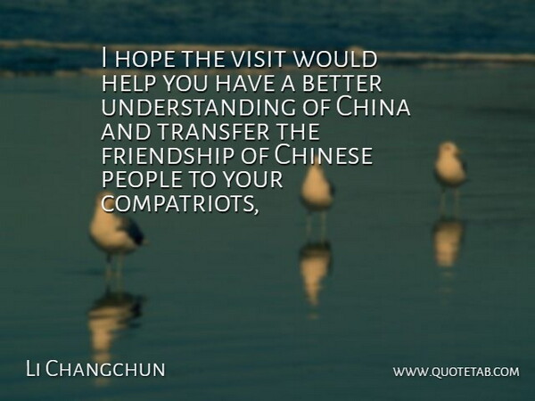 Li Changchun Quote About China, Chinese, Friendship, Friends Or Friendship, Help: I Hope The Visit Would...