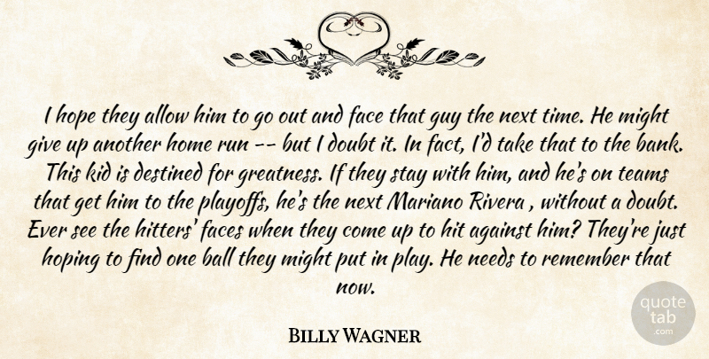 Billy Wagner Quote About Against, Allow, Ball, Destined, Doubt: I Hope They Allow Him...
