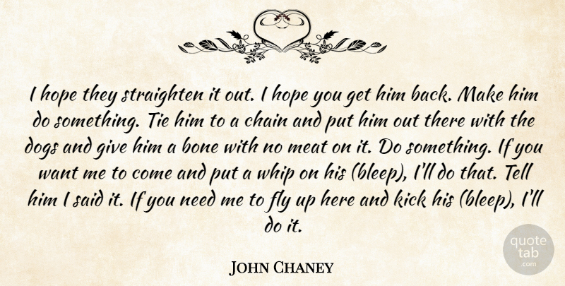 John Chaney Quote About Bone, Chain, Dogs, Fly, Hope: I Hope They Straighten It...