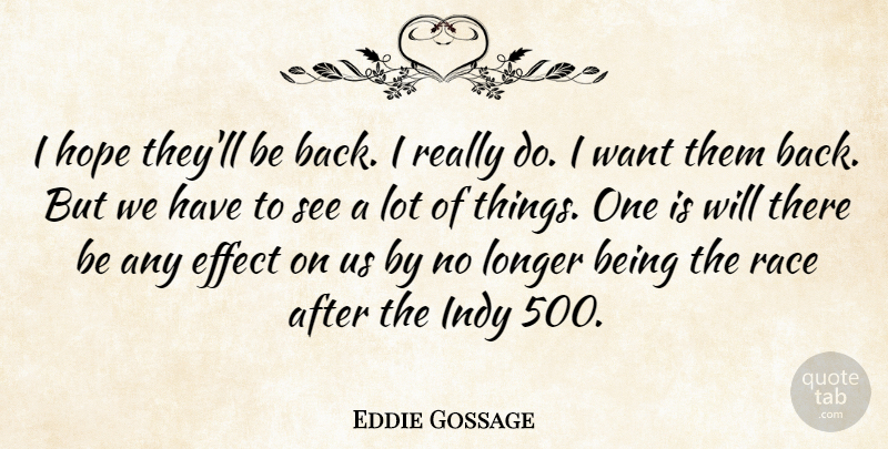 Eddie Gossage Quote About Effect, Hope, Indy, Longer, Race: I Hope Theyll Be Back...