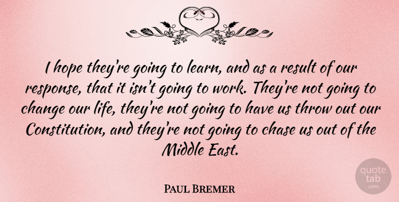 Paul Bremer Quote About Change, Middle East, Constitution: I Hope Theyre Going To...