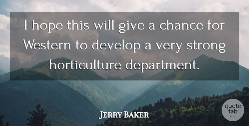 Jerry Baker Quote About Chance, Develop, Hope, Strong, Western: I Hope This Will Give...