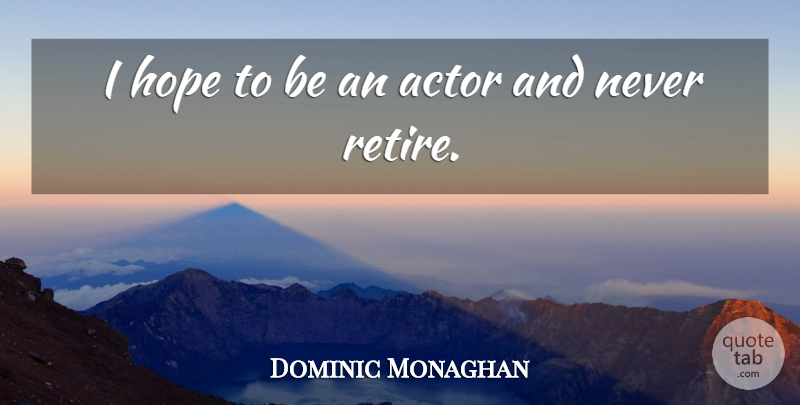 Dominic Monaghan Quote About Actors, Retiring: I Hope To Be An...