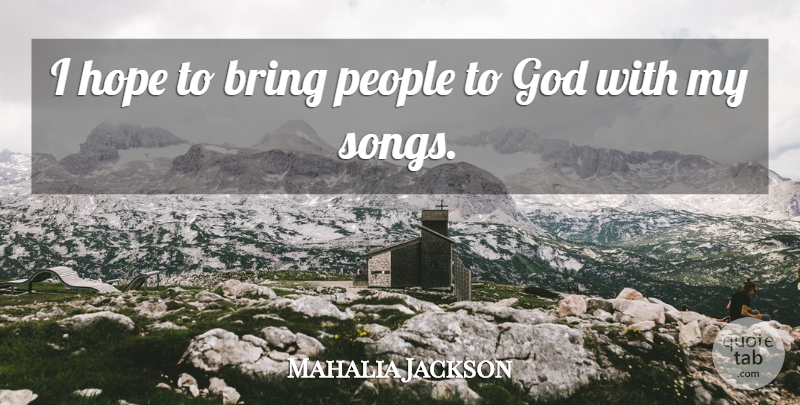Mahalia Jackson Quote About Song, People: I Hope To Bring People...