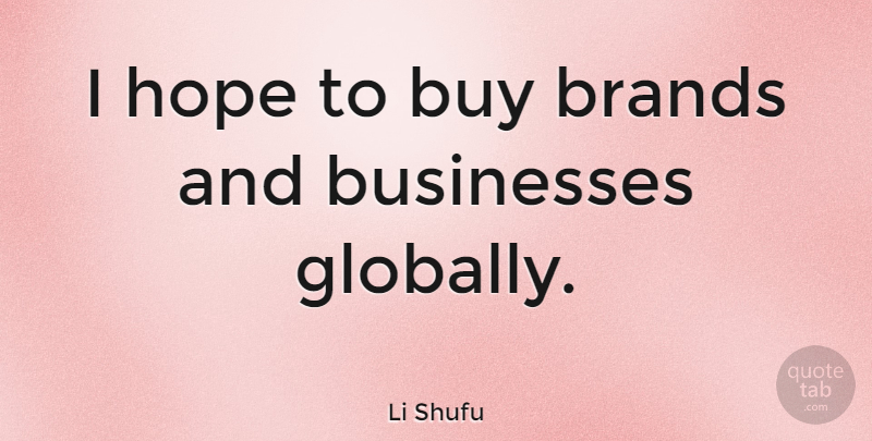 Li Shufu Quote About Buy, Hope: I Hope To Buy Brands...
