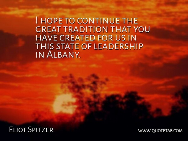 Eliot Spitzer Quote About Continue, Created, Great, Hope, Leadership: I Hope To Continue The...