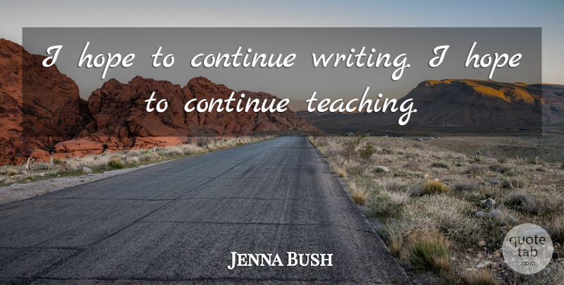 Jenna Bush Quote About Teaching, Writing: I Hope To Continue Writing...