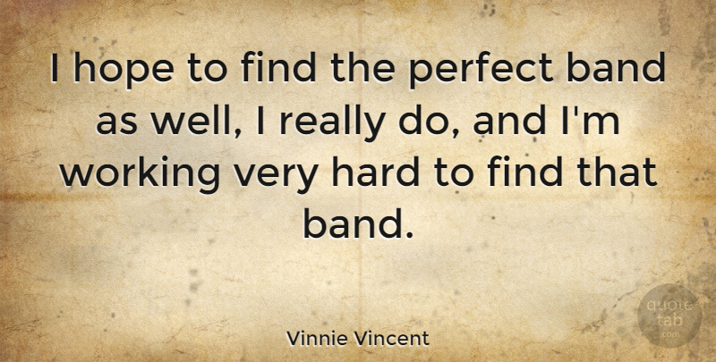 Vinnie Vincent Quote About Working Very Hard, Perfect, Band: I Hope To Find The...