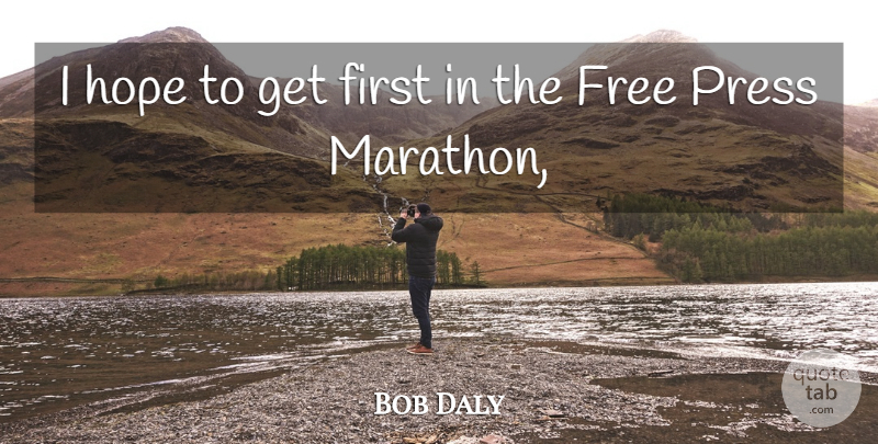 Bob Daly Quote About Free, Hope, Press: I Hope To Get First...
