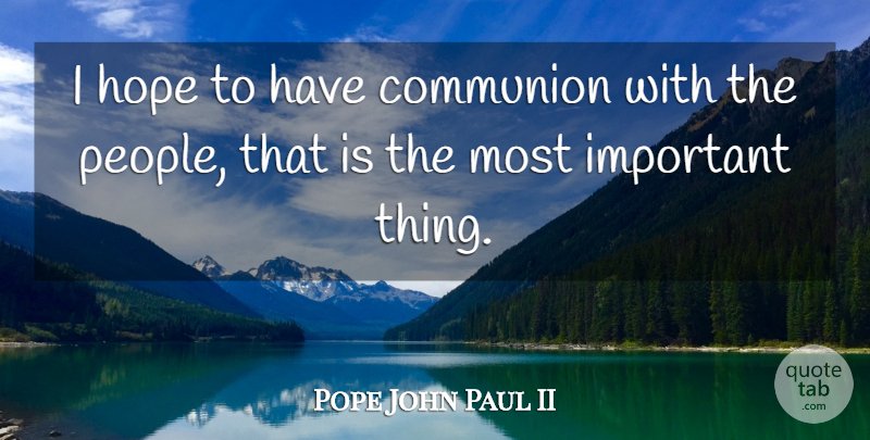 Pope John Paul II Quote About People, Important, Communion: I Hope To Have Communion...