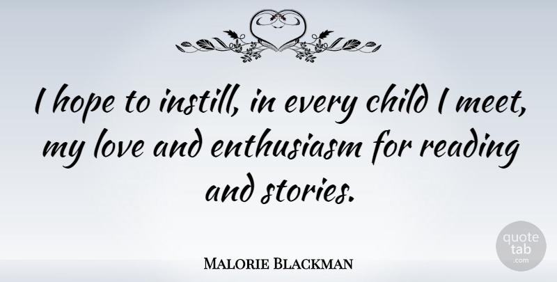Malorie Blackman Quote About Child, Enthusiasm, Hope, Love: I Hope To Instill In...