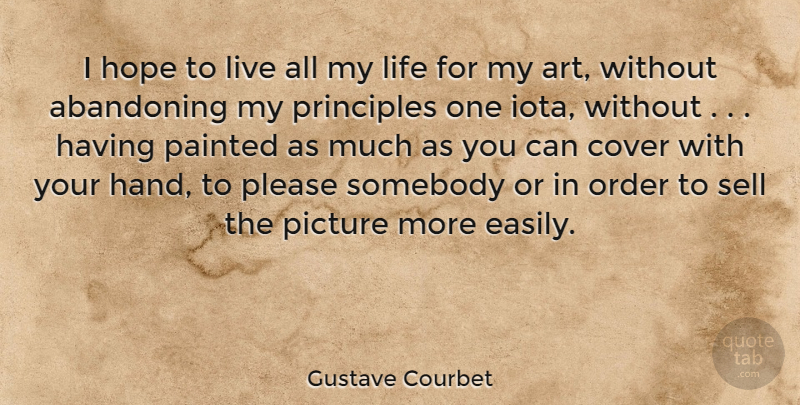 Gustave Courbet Quote About Art, Hands, Order: I Hope To Live All...