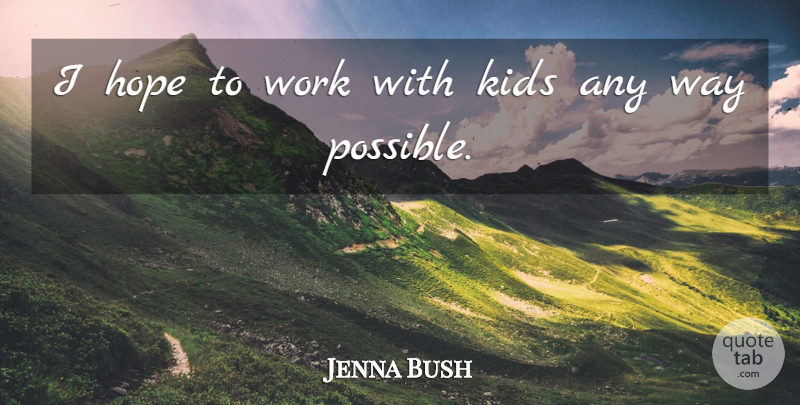 Jenna Bush Quote About Kids, Way: I Hope To Work With...