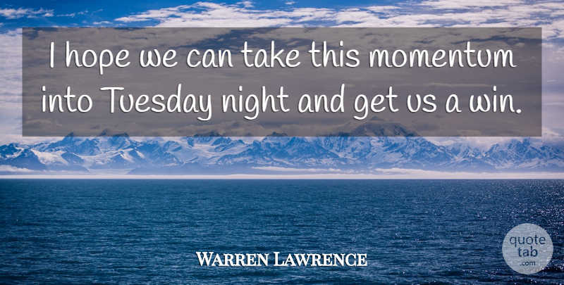 Warren Lawrence Quote About Hope, Momentum, Night, Tuesday: I Hope We Can Take...
